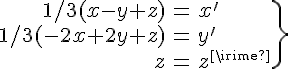 4$\.\array{rcl$1/3(x-y+z)&=&x'\\1/3(-2x+2y+z)&=&y'\\z&=&z'}\} 